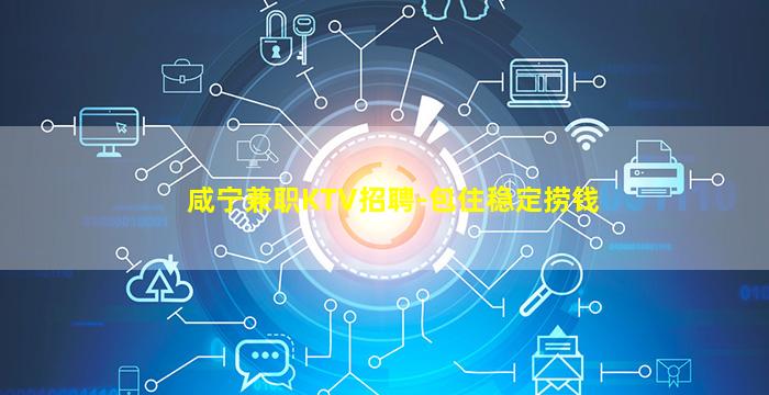 咸宁兼职KTV招聘-包住稳定捞钱
